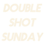 Double Shot Sunday